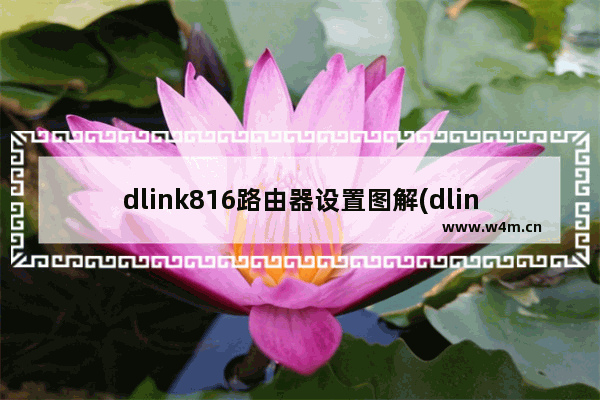 dlink816路由器设置图解(dlinkdir816路由器说明书)