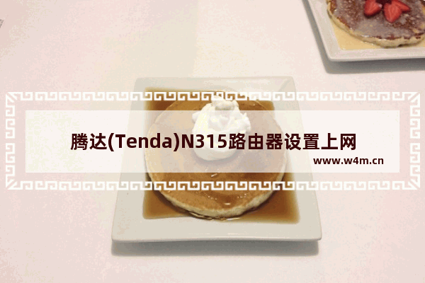 腾达(Tenda)N315路由器设置上网教程