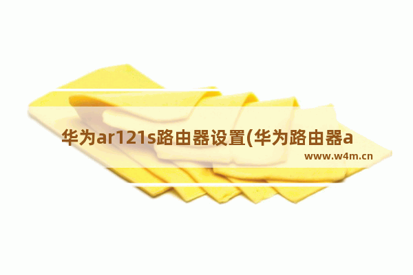 华为ar121s路由器设置(华为路由器ar1220c设置)