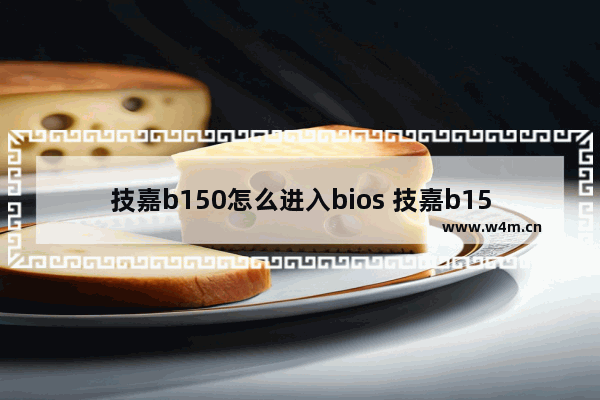 技嘉b150怎么进入bios 技嘉b150m主板bios设置