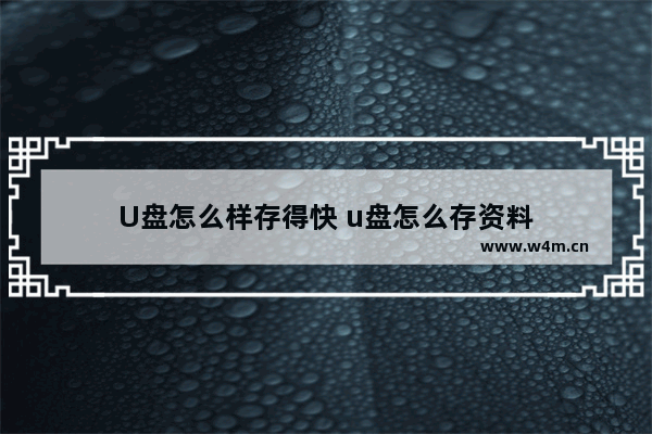 U盘怎么样存得快 u盘怎么存资料