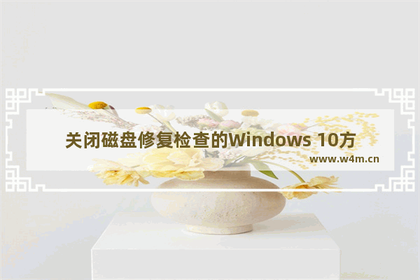 关闭磁盘修复检查的Windows 10方法