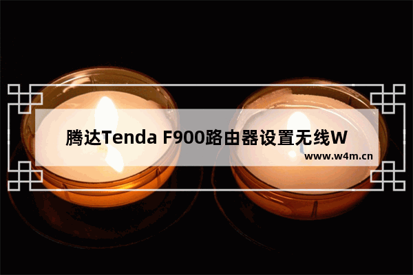 腾达Tenda F900路由器设置无线WiFi密码和名称