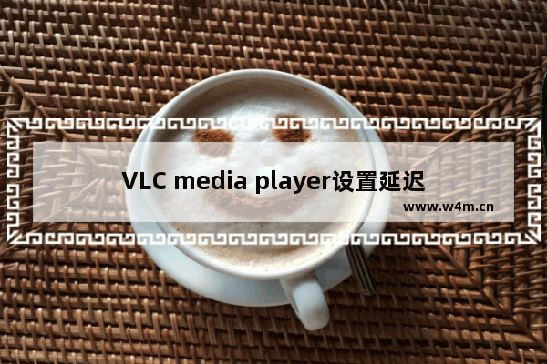 VLC media player设置延迟补偿的教程