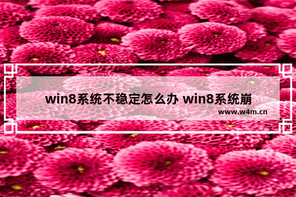 win8系统不稳定怎么办 win8系统崩溃怎么办