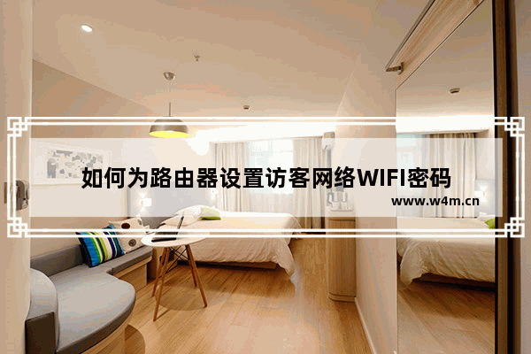 如何为路由器设置访客网络WIFI密码