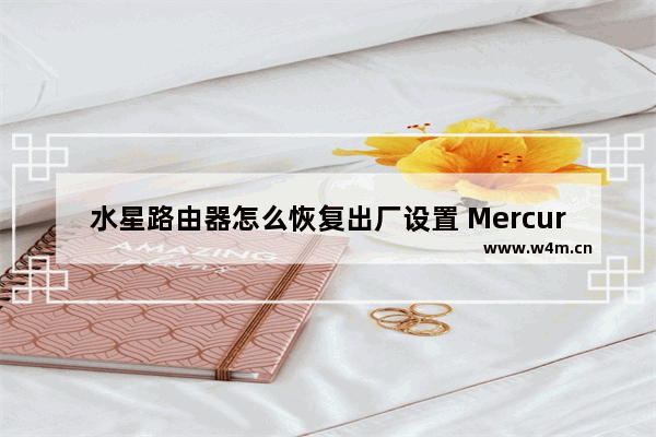 水星路由器怎么恢复出厂设置 Mercury路由器恢复出厂设置2种方法