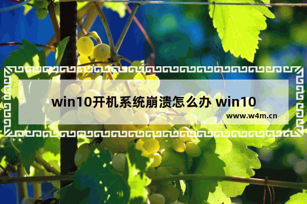 win10开机系统崩溃怎么办 win10系统崩溃无法开机怎么还原