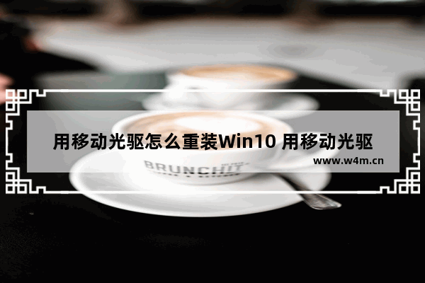 用移动光驱怎么重装Win10 用移动光驱怎么重装win10