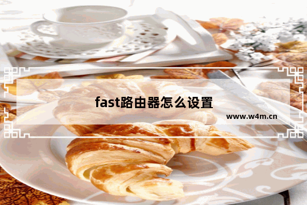 fast路由器怎么设置