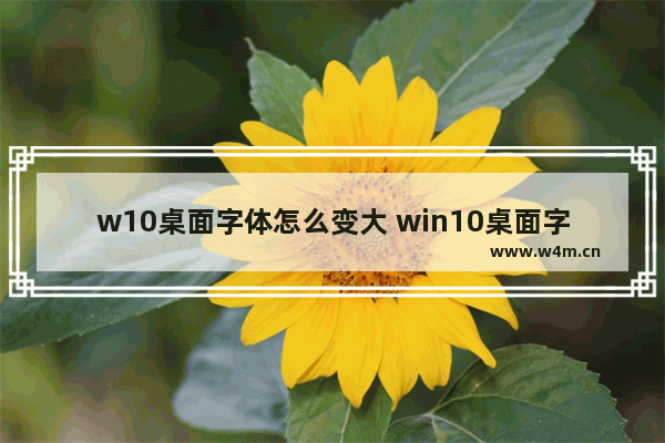 w10桌面字体怎么变大 win10桌面字体怎么调大