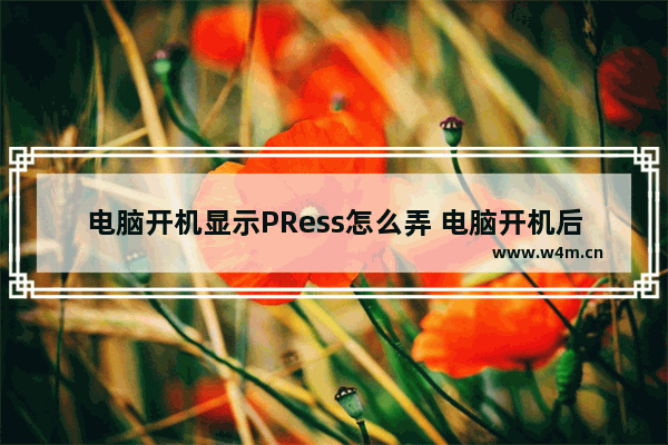 电脑开机显示PRess怎么弄 电脑开机后显示press f1