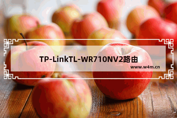 TP-LinkTL-WR710NV2路由器Client客户端模式设置上网