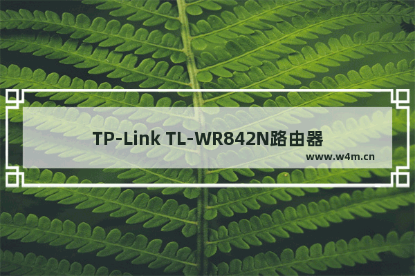 TP-Link TL-WR842N路由器WDS桥接如何设置