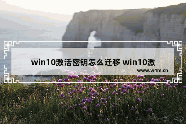 win10激活密钥怎么迁移 win10激活密钥怎么迁移数据