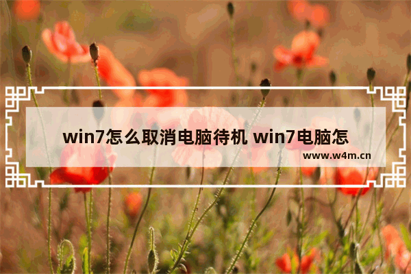 win7怎么取消电脑待机 win7电脑怎么关闭待机