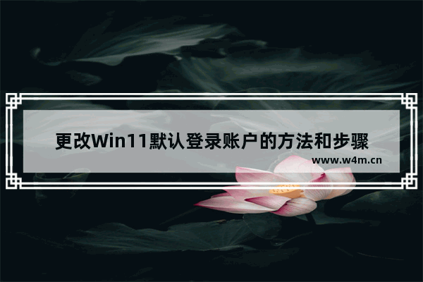 更改Win11默认登录账户的方法和步骤