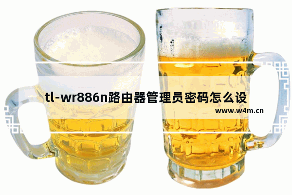 tl-wr886n路由器管理员密码怎么设置？