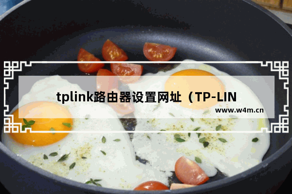 tplink路由器设置网址（TP-LINK路由器怎么连接）