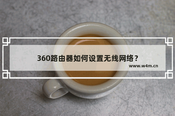 360路由器如何设置无线网络？