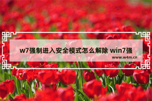 w7强制进入安全模式怎么解除 win7强制进入安全模式的方法