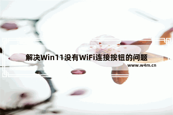 解决Win11没有WiFi连接按钮的问题的方法和解决方案