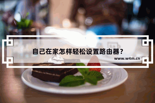 自己在家怎样轻松设置路由器？