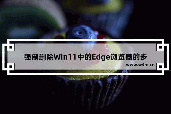 强制删除Win11中的Edge浏览器的步骤和解决方案