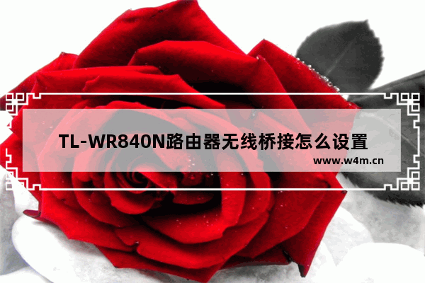 TL-WR840N路由器无线桥接怎么设置