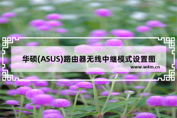 华硕(ASUS)路由器无线中继模式设置图文介绍