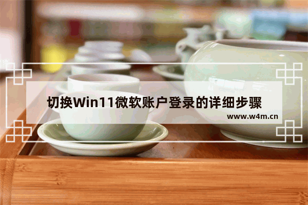 切换Win11微软账户登录的详细步骤