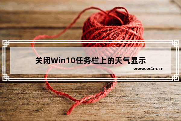 关闭Win10任务栏上的天气显示