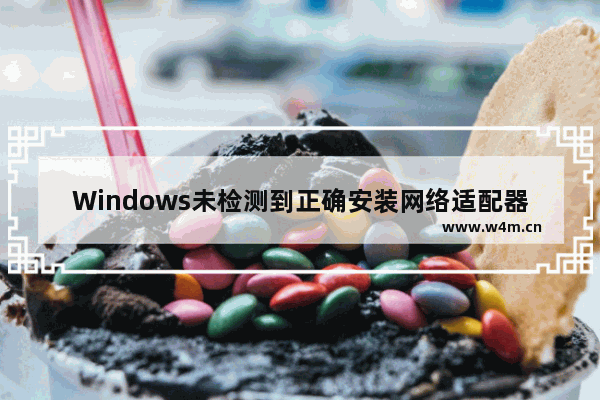 Windows未检测到正确安装网络适配器驱怎么办？教你解决问题！