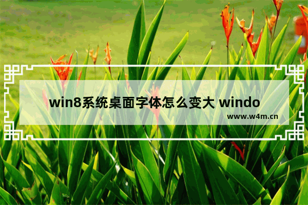 win8系统桌面字体怎么变大 windows8桌面字体大小怎么设置