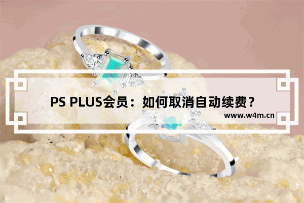 PS PLUS会员：如何取消自动续费？