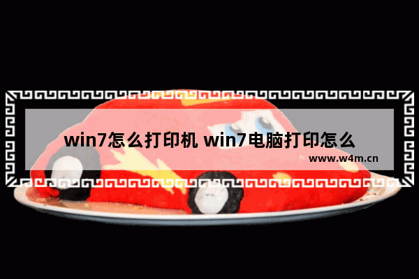 win7怎么打印机 win7电脑打印怎么操作步骤