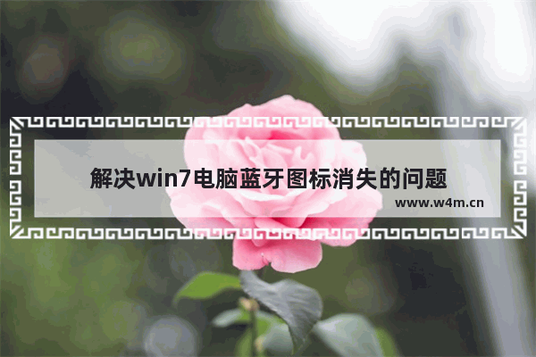 解决win7电脑蓝牙图标消失的问题