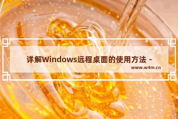 详解Windows远程桌面的使用方法 - Windows的远程桌面怎么用