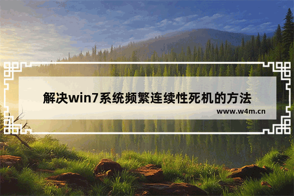 解决win7系统频繁连续性死机的方法