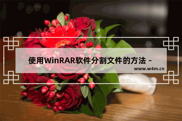 使用WinRAR软件分割文件的方法 - 在电脑上使用WinRAR软件分割文件的步骤