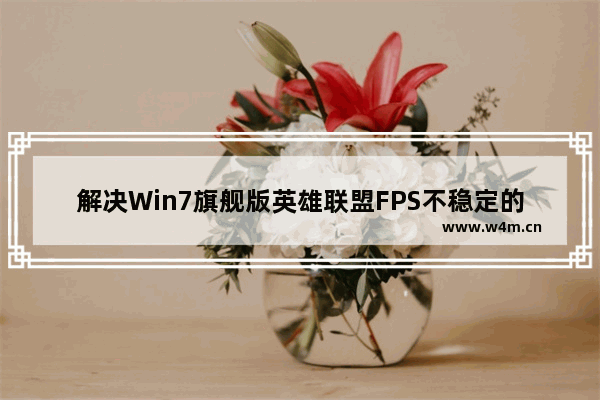 解决Win7旗舰版英雄联盟FPS不稳定的技巧与策略