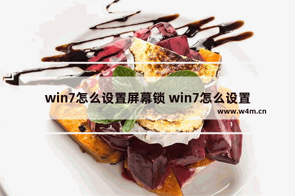 win7怎么设置屏幕锁 win7怎么设置屏幕锁屏密码