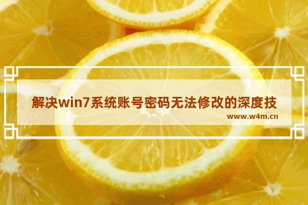 解决win7系统账号密码无法修改的深度技术方法