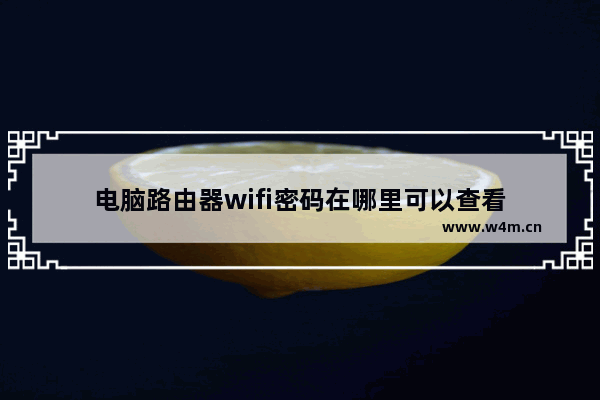 电脑路由器wifi密码在哪里可以查看