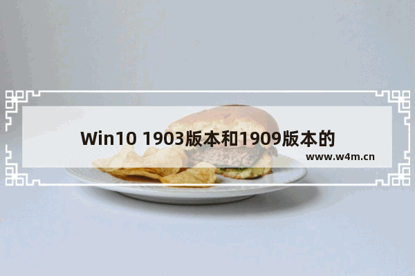 Win10 1903版本和1909版本的区别是什么？