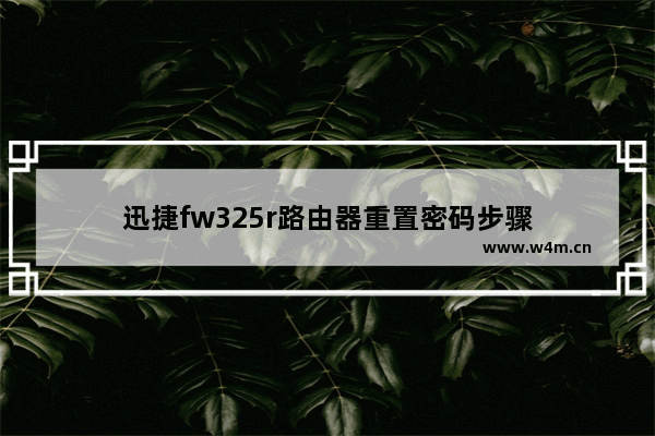 迅捷fw325r路由器重置密码步骤