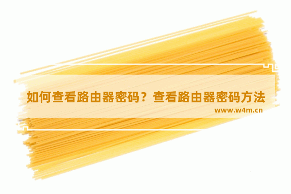 如何查看路由器密码？查看路由器密码方法