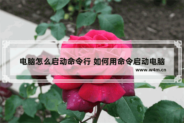 电脑怎么启动命令行 如何用命令启动电脑