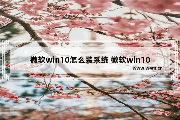 微软win10怎么装系统 微软win10系统安装步骤