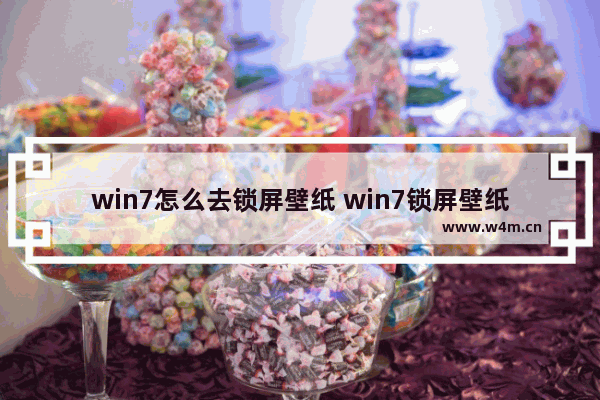 win7怎么去锁屏壁纸 win7锁屏壁纸怎么取消